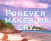 Forever Make Me Cry